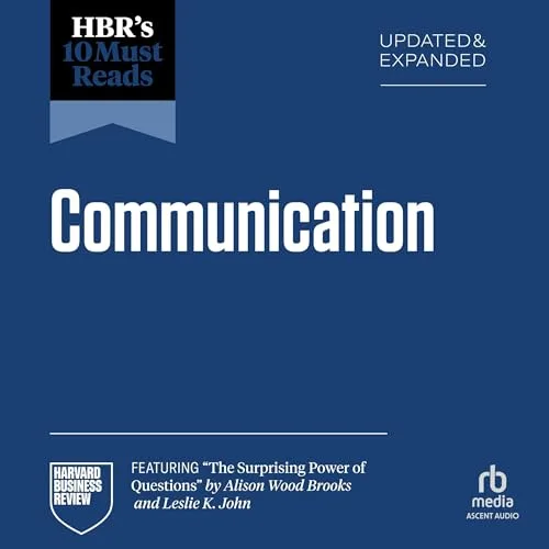 HBR’s 10 Must Reads on Communication (Updated and Expanded) By Harvard Business Review, Amy C. Edmondson, Alison Wood Brooks, Max H. Bazerman, Jay A. Conger